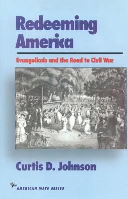 Redeeming America: Evangelicals and the Road to Civil War (American Ways)