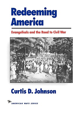 Redeeming America: Evangelicals and the Road to Civil War (American Ways)