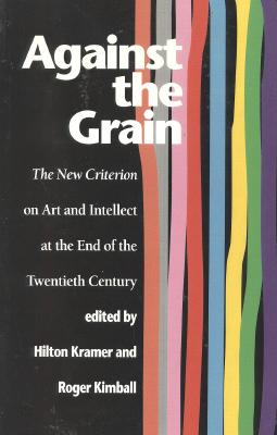 Image for Against the Grain: The New Criterion on Art and Intellect at the End of the Twentieth Century