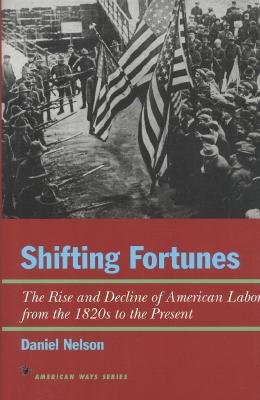 Shifting Fortunes: The Rise and Decline of American Labor, from the 1820s to the Present (American Ways)