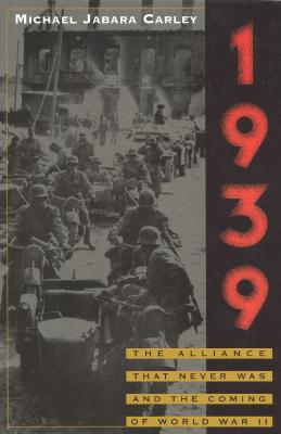 1939: The Alliance That Never Was and the Coming of World War II