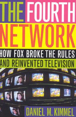 The Fourth Network: How FOX Broke the Rules and Reinvented Television