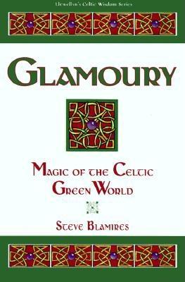 Glamoury: Magic of the Celtic Green World (Llewellyn's Celtic Wisdom Series)