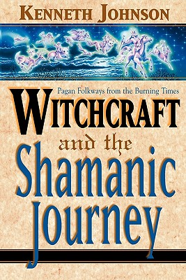 Witchcraft and the Shamanic Journey: Pagan Folkways from the Burning Times