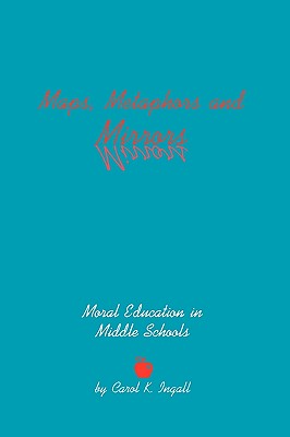 Maps, Metaphors, and Mirrors: Moral Education in Middle School (Contemporary Studies in Social and Policy Issues in Educatio)