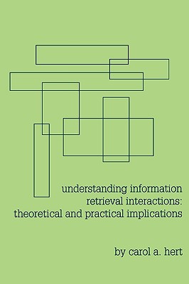 Understanding Information Retrieval Interactions: Theoretical and Practical Implications (Contemporary Studies in Information Management, Policy, and Services)