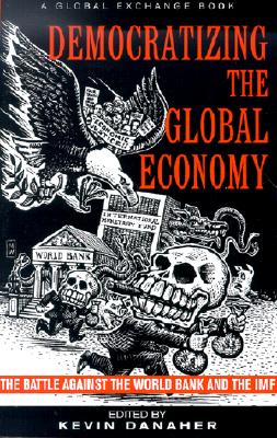 Image for Democratizing the Global Economy: The Battle Against the World Bank and the IMF
