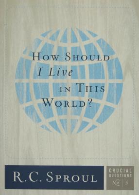 How Should I Live in This World (Crucial Questions) (Volume 5)