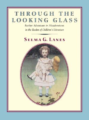 Through the Looking Glass: Further Adventures & Misadventures in the Realm of Children's Literature