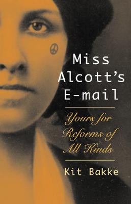 Miss Alcott's e-mail : yours for reforms of all kinds : a bio-memoir