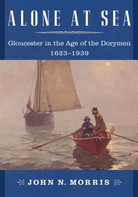 Image for Alone at Sea: Gloucester in the Age of the Dorymen, 1623-1939 Alone at Sea: Gloucester in the Age of the Dorymen, 1623-1939