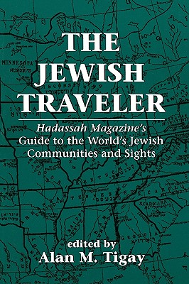 The Jewish Traveler: Hadassah Magazine's Guide to the World's Jewish Communities and Sights