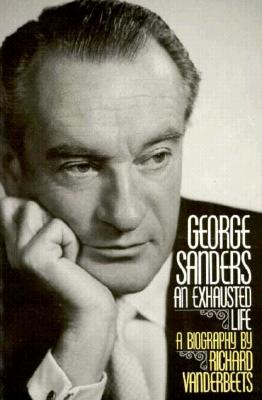 GEORGE SANDERS AN EXHAUSTED LIFE