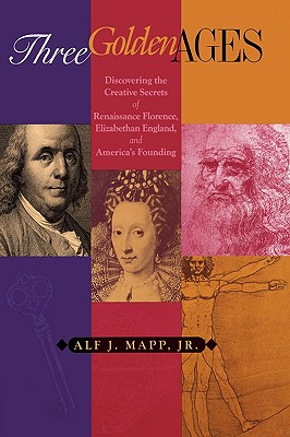 Three Golden Ages: Discovering the Creative Secrets of Renaissance Florence, Elizabethan England, and America's Founding