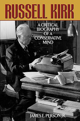 Russell Kirk: A Critical Biography of a Conservative Mind