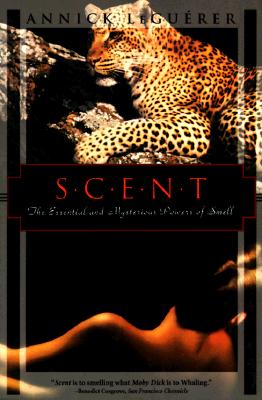 SCENT THE ESSENTIAL AND MYSTERIOUS POWERS OF SMELL