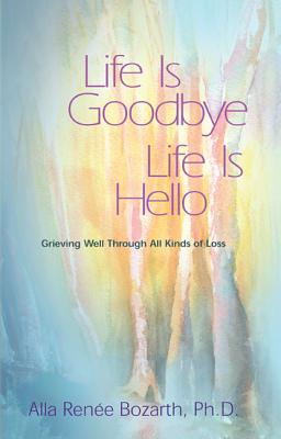 Image for Life Is Goodbye Life Is Hello: Grieving Well Through All Kinds Of Loss