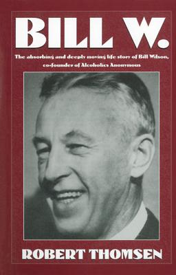 Image for Bill W: The absorbing and deeply moving life story of Bill Wilson, co-founder of Alcoholics Anonymous