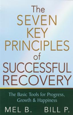 The Seven Key Principles of Successful Recovery: The Basic Tools for Progress, Growth, and Happiness