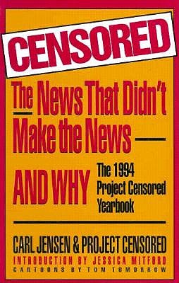 Censored: The News That Didn't Make the News and Why: The 1994 Project Censored Yearbook (Censored), Jensen, Carl; Project Censored Censored: The News That Didn't Make the News and Why: The 1994 Project Censored Yearbook (Censored), Jensen, Carl; Project Censored