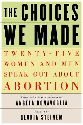 The Choices We Made: Twenty-Five Women and Men Speak Out About Abortion