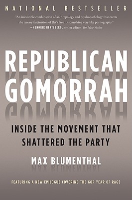 Republican Gomorrah: Inside the Movement that Shattered the Party