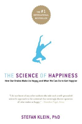 The Science of Happiness: How Our Brains Make Us Happy - and What We Can Do to Get Happier