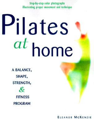 The Joseph H. Pilates Method at Home: A Balance, Shape, Strength, and Fitness Program