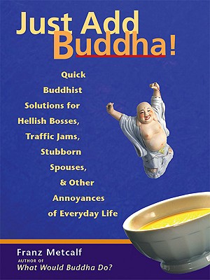 Image for Just Add Buddha!: Simple Buddhist Solutions for Everyday Life Just Add Buddha!: Simple Buddhist Solutions for Everyday Life