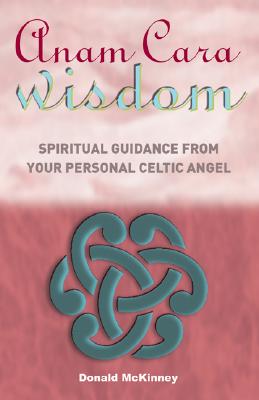 Image for Anam Cara Wisdom: Spiritual Guidance from Your Personal Celtic Angel Anam Cara Wisdom: Spiritual Guidance from Your Personal Celtic Angel