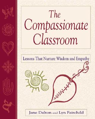 The Compassionate Classroom: Lessons That Nurture Wisdom and Empathy