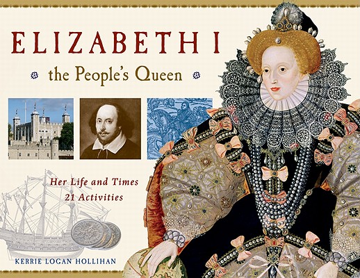 Elizabeth I, the People's Queen: Her Life and Times, 21 Activities (Volume 38) (For Kids series)
