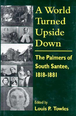 Image for A World Turned Upside Down: The Palmers of South Santee, 1818-1881