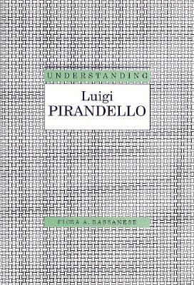 Understanding Luigi Pirandello(Understanding Modern European and Latin American Literature)