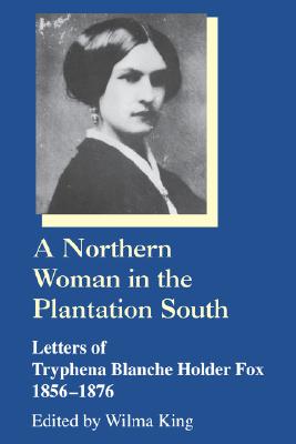 A Northern Woman in the Plantation South: Letters of Tryphena Blanche Holder Fox 1856-1876 (Women's Diaries and Letters of the South)