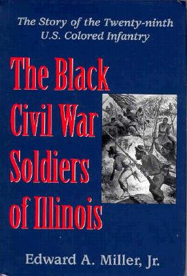 The Black Civil War Soldiers of Illinois: The Story of the Twenty-ninth U.S. Colored Infantry