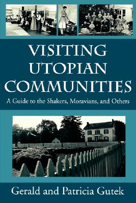 Visiting Utopian Communities: A Guide to the Shakers, Moravians, and Others [Paperback] Gutek, Gerald and Patricia and Gutek, Patricia