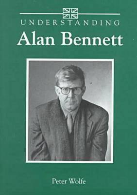 Understanding Alan Bennett (Understanding Contemporary British Literature)