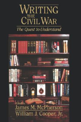 Writing the Civil War : The Quest to Understand