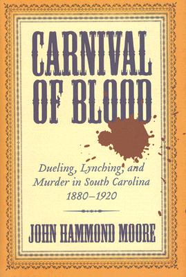 Carnival of Blood: Dueling, Lynching, and Murder in South Carolina, 1880-1920