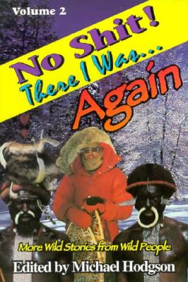 No Shit! There I Was. Again: More Wild Stories from Wild People (No Shit Series, Vol 2)