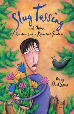Slug Tossing: And Other Adventures of a Reluctant Gardener, Descamp, Meg Slug Tossing: And Other Adventures of a Reluctant Gardener, Descamp, Meg