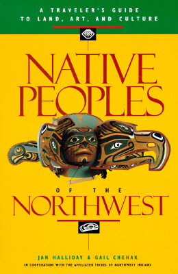 Native Peoples of the Northwest: A Traveler's Guide to Land, Art, and Culture