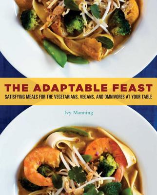 Adaptable Feast: Satisfying Meals for the Vegetarians, Vegans, and Omnivores at Your Table