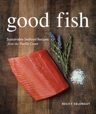 Image for Good Fish: Sustainable Seafood Recipes from the Pacific Coast Good Fish: Sustainable Seafood Recipes from the Pacific Coast