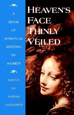 Heaven's Face Thinly Veiled: A Book of Spiritual Writing by Women