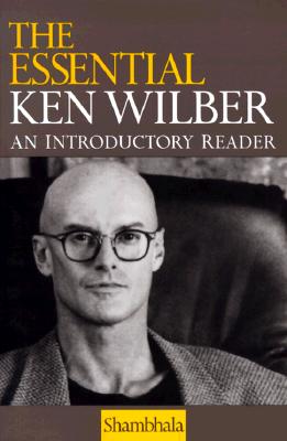 The Essential Ken Wilber: An Introductory Reader