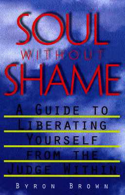 Soul without Shame: A Guide to Liberating Yourself from the Judge Within