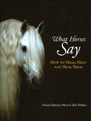 Image for What Horses Say: How to Hear, Help and Heal Them