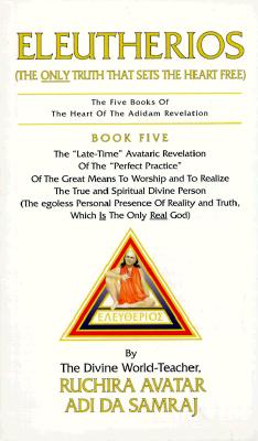 Eleutherios: The Only Truth That Sets the Heart Free (The Five Books of the Heart of the Adidam Revelation)